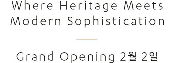 Where Heritage Meets Modern Sophistication, Grand Opening 2월 2일